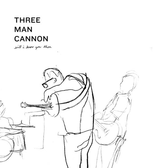 Three - Man Cannon  Will I Know You Then